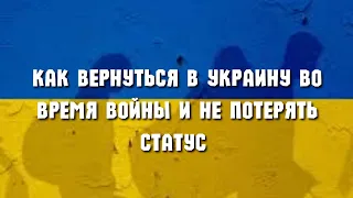 Как вернуться в Украину во время войны и не потерять статус?