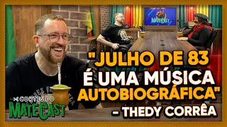 "JULHO DE 83 É UMA MÚSICA AUTOBIOGRÁFICA"- THEDY CORRÊA | MATECAST