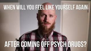 When will you feel like yourself again after coming off psych drugs?