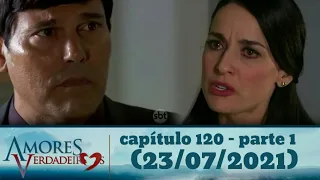 Amores verdadeiros capitulo 120 - parte 1 (23/07/2021)