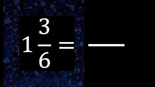 1 3/6 a fraccion impropia, convertir fracciones mixtas a impropia , 1 and 3/6 as a improper fraction