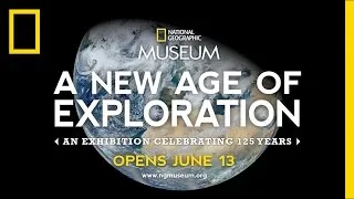 A New Age of Exploration' Exhibit in D.C. | National Geographic