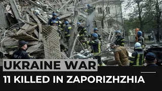 Ukraine war intensifies as 11 killed in Zaporizhzhia