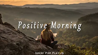 Positive Morning - Listen to lift your mood | Best Indie/Pop/Folk/Acoustic Playlist June 2023