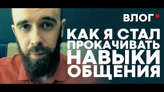 Влог: Как я стал прокачивать свои навыки общения