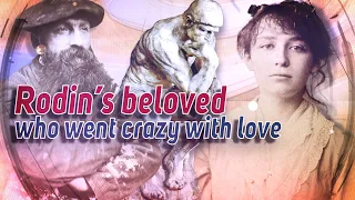 Rodin’s Belowed Who Went Crazy With Love