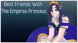 Best Friends With The Empires Princess [F4M] [AudioRP] [Royalty] [Friends to more] [Slow burn]