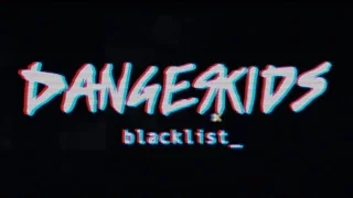 DANGERKIDS - blacklist_ Out Now