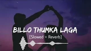 BILLO THUMKA LAGA [Slowed + Reverb] (Lyrics)