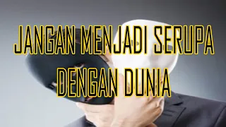 PESAN TUHAN TENTANG : JANGAN MENJADI SERUPA DENGAN DUNIA INI