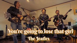 You are going to lose that girl , by The Beatles, covered by The Jeatles 恋のアドバイス　ビートルズ