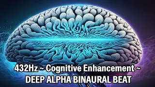 432Hz Cognitive Enhancement ~ DEEP ALPHA BINAURAL BEAT ~ Enhance Concentration, Focus, & Meditation