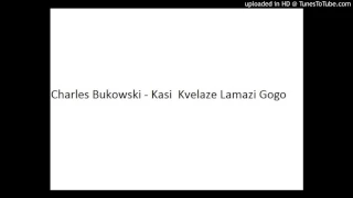 Charles Bukowski - Kasi Kvelaze Lamazi Gogo