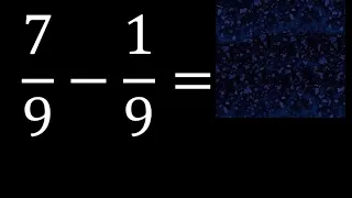 7/9 menos 1/9 , Resta de fracciones homogeneas , igual denominador . 7/9-1/9