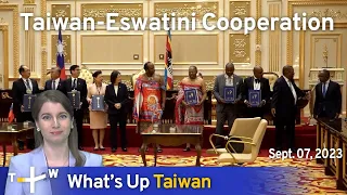 Taiwan-Eswatini Cooperation, What's Up Taiwan – News at 14:00, September 07, 2023 | TaiwanPlus News