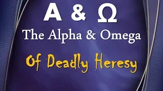 The Alpha & Omega of Deadly Heresy - Nader Mansour