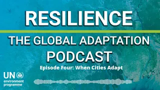 When Cities Adapt | Resilience: The Global Adaptation Podcast (Ep.4)