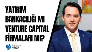 Yatırım bankacılığı mı Venture Capital firmaları mı? - Eren Alan Canarslan