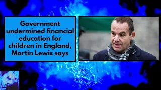 Government undermined financial education for children in England, Martin Lewis says