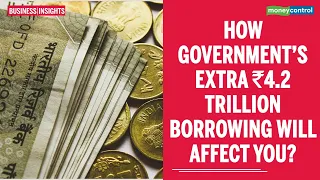 Business Insight | How government’s extra Rs 4.2 trillion borrowing will affect you?