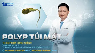 Polyp túi mật: nguyên nhân, triệu chứng và phòng ngừa| TS.BS Phạm Công Khánh | THTA