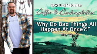 May 11, 2024 | Why Do Bad Things Happen All At Once?! | Coffee & Contemplation | Recovery Podcast