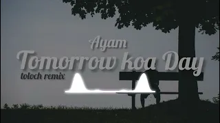 Ayam - Tomorrow koa Day (Toloch remix)