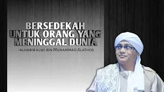 Kemuliaan Bersedekah Untuk Orang Yang Meninggal Dunia | Alhabib Alwi Bin Muhammad Alatthos