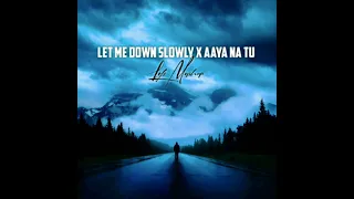 Let Me Down Slowly X Aaya Na Tu | Lofi Mashup | Miss You Heartbreak Mashup /4ambroken