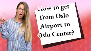 How to get from Oslo Airport to Oslo Center?