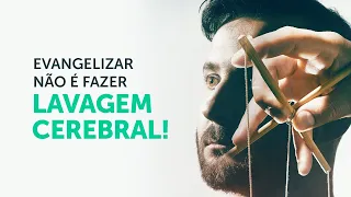 Evangelizar não é fazer lavagem cerebral!