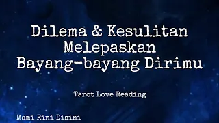 "Dilema & Kesulitan Melepas Bayang-bayang Dirimu" Ramalan Tarot | All Zodiak