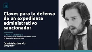 Claves para la defensa de un expediente administrativo sancionador - D. Alfonso Couce López