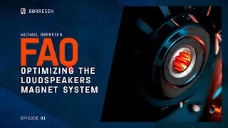 Michael Børresen - Optimizing the loudspeakers magnet system | FAQ #1