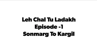 Episode - 1 Sonmarg To Kargil via Zojila Pass - Leh chal tu Ladakh -