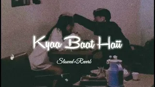 KYA BAAT HAII 2.0 | Slowed Reverb | Harrdy Sandhu | Tanishk Bagchi | Nikhita Gandhi | Lofi Song