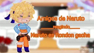 Amigos de Naruto reagindo Naruto es Rondon gacha/parte 2