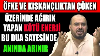 ÖFKE VE KISKANÇLIKTAN ÇÖKEN , ÜZERİNDE AĞIRLIK YAPAN KÖTÜ ENERJİ BU DUA SAYESİNDE ANINDA ARINIR !