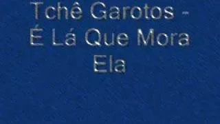 Tchê Garotos - É Lá Que Mora Ela