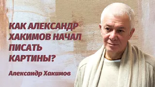 Как Александр Хакимов начал писать картины?