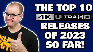 THE TOP 10 4K UHD BLURAYS OF 2023 SO FAR!