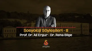 Prof. Dr. Ali Ergur ile Sosyoloji Söyleşileri II - Konuk: Dr. Reha Bilge