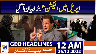 Geo News Headlines 12 AM - Election in April, big statement came - Imran Khan - 26th December 2022