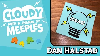 Ideas with Dan Halstad - Cloudy with a Chance of Meeples
