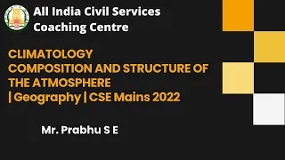 CLIMATOLOGY | COMPOSITION AND STRUCTURE OF THE ATMOSPHERE | Mr.S E Prabhu | UPSC | Mains 2022
