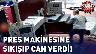 Pres Makinesine Sıkışıp Can Verdi! | Star Ana Haber