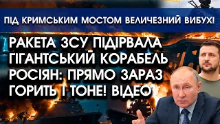 Ракета ЗСУ підірвала ГІГАНТСЬКИЙ КОРАБЕЛЬ росіян: ГОРИТЬ І ТОНЕ?! | Під Кримським мостом ВИБУХНУЛО?