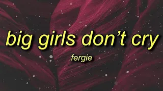 Big Girls Don't Cry Song by Fergie - Lyrics It's time to be a big girl now