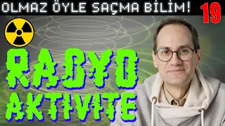 Radyoaktivite – Olmaz Öyle Saçma Bilim – Prof. Erkcan Özcan & Serpil Özcan & İlker Canikligil – B19