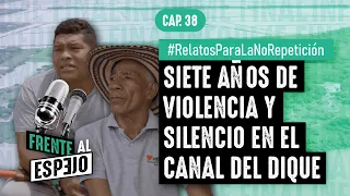 #RelatosParaLaNoRepetición Cap. 38  Siete años de violencia y silencio en el Canal del Dique.